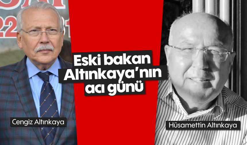 Eski bakan Altınkaya’nın acı günü