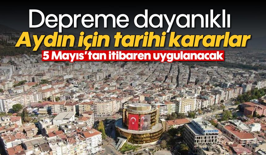 Depreme dayanıklı Aydın için tarihi kararlar: 5 Mayıs’tan itibaren uygulanacak