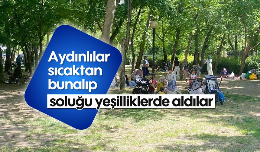 Aydınlılar sıcaktan bunalıp, soluğu yeşilliklerde aldılar