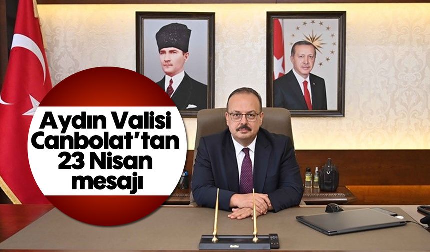 Aydın Valisi Canbolat’tan 23 Nisan mesajı