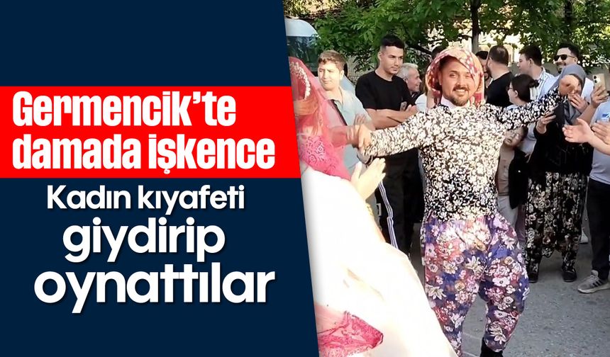 Germencik'te damada işkence: Kadın kıyafeti giydirip, oynattılar