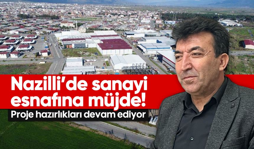 Nazilli'de sanayi esnafına müjde! Proje hazırlıkları devam ediyor