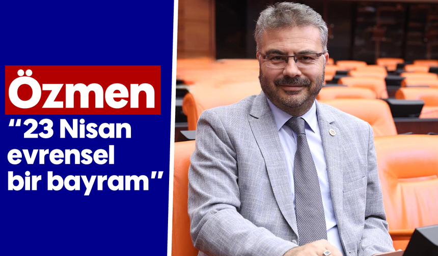 Özmen, “23 Nisan evrensel bir bayram”