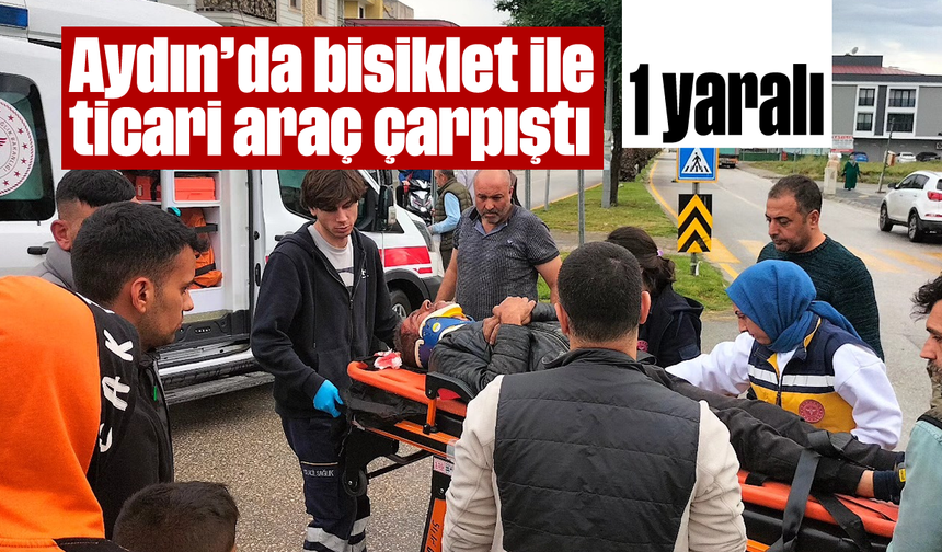 Aydın'da bisiklet ile ticari araç çarpıştı: 1 yaralı