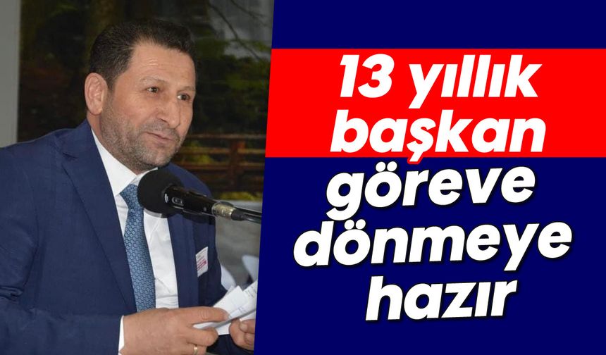13 yıllık başkan, göreve dönmeye hazır