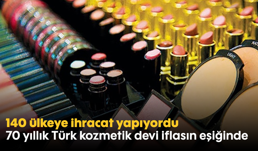 140 ülkeye ihracat yapıyordu: 70 yıllık Türk kozmetik devi iflasın eşiğinde