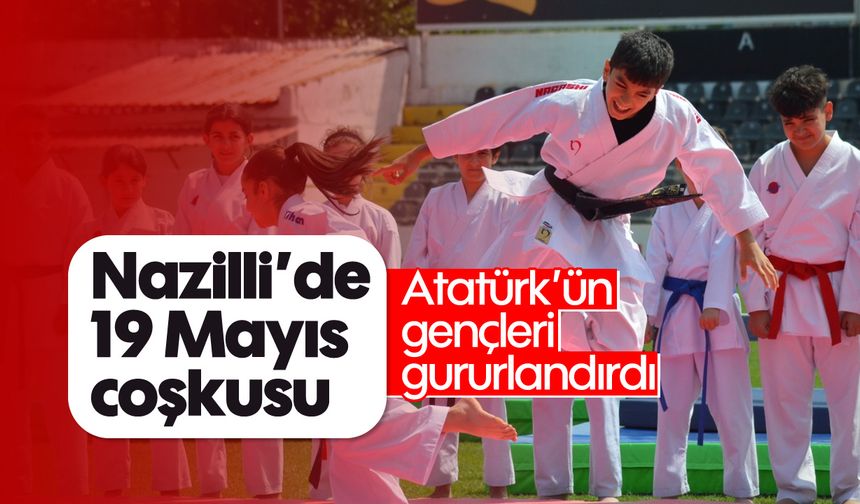 Nazilli'de 19 Mayıs coşkusu: Atatürk'ün gençleri gururlandırdı