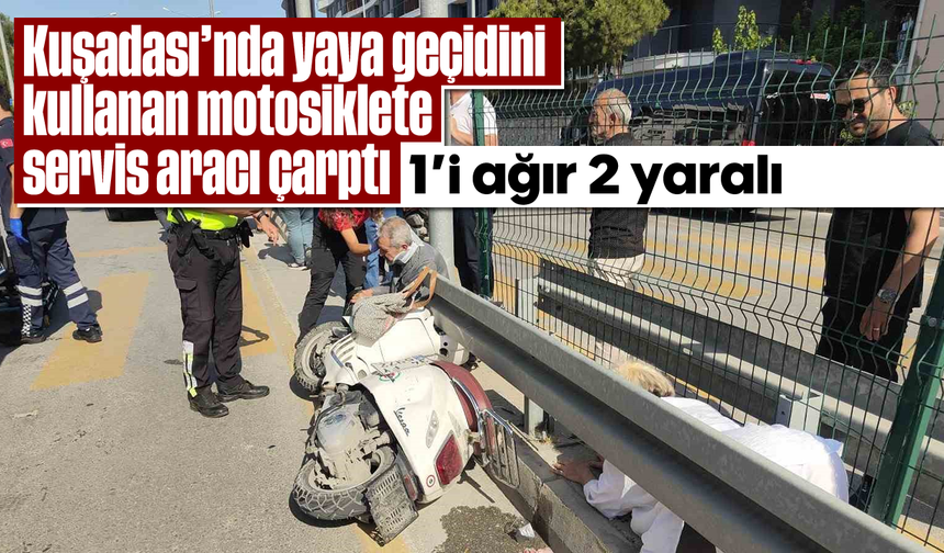 Kuşadası'nda yaya geçidini kullanan motosiklete servis aracı çarptı: 1’i ağır 2 yaralı