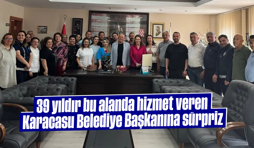 39 yıldır bu alanda hizmet veren Karacasu Belediye Başkanına sürpriz