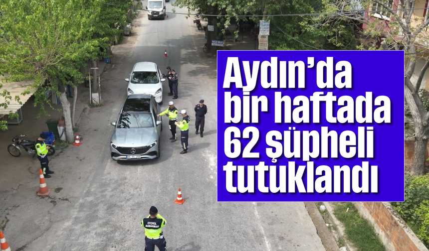 Aydın’da bir haftada 62 şüpheli tutuklandı