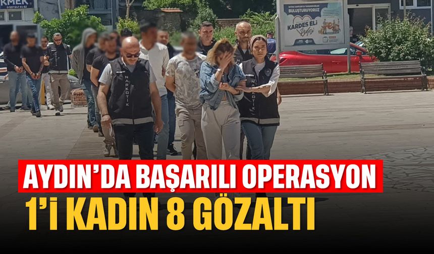 Aydın'da başarılı operasyon: 1'i kadın, 8 gözaltı