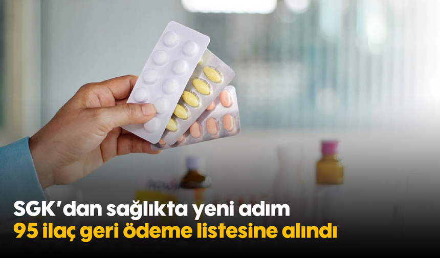 SGK’dan sağlıkta yeni adım: 95 ilaç geri ödeme listesine alındı