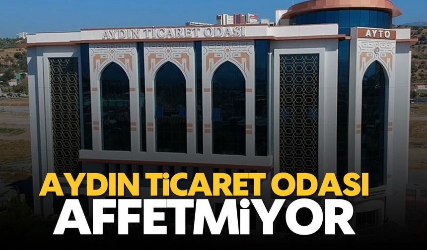 Aydın Ticaret Odası affetmiyor!