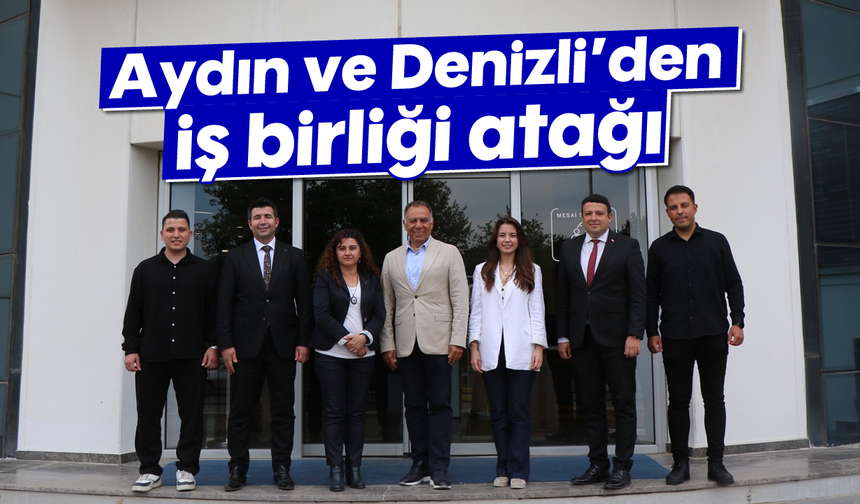 Aydın ve Denizli’den iş birliği atağı