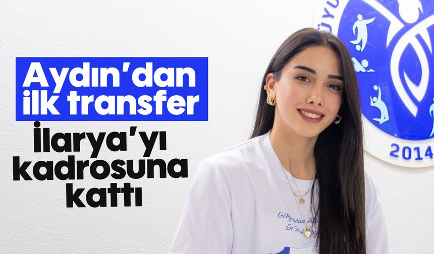 Aydın’dan ilk transfer: İlarya’yı kadrosuna kattı