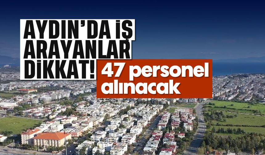 Aydın'da iş arayanlar dikkat: 47 personel alınacak