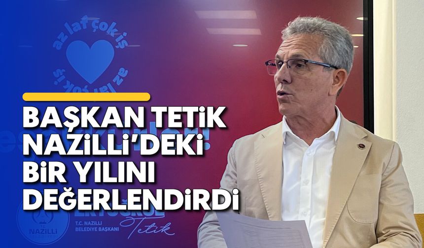 Az laf, çok iş dedi: Başkan Tetik Nazilli'deki bir yılını değerlendirdi
