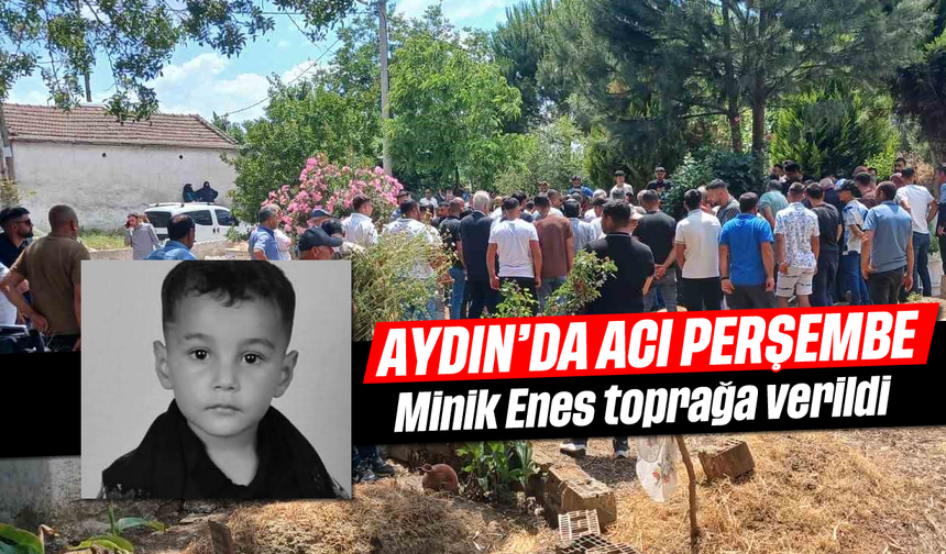 Aydın'da acı Perşembe: Minik Enes sonsuzluğa uğurlandı