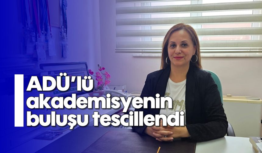 ADÜ’lü akademisyenin buluşu tescillendi
