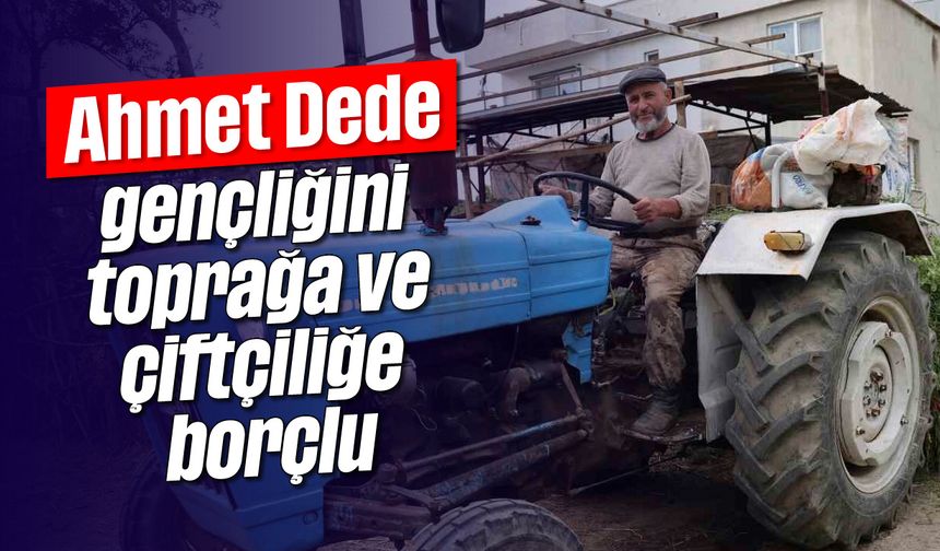 Ahmet Dede, gençliğini toprağa ve çiftçiliğe borçlu
