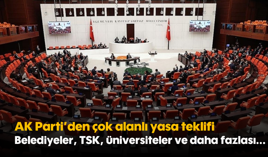 AK Parti’den çok alanlı yasa teklifi: Belediyeler, TSK, üniversiteler ve daha fazlası...