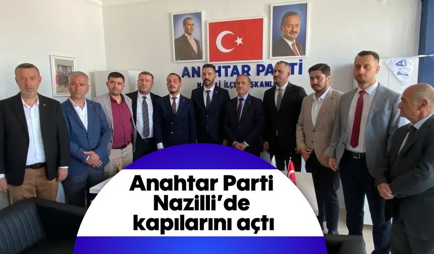 Anahtar Parti Nazilli'de kapılarını açtı