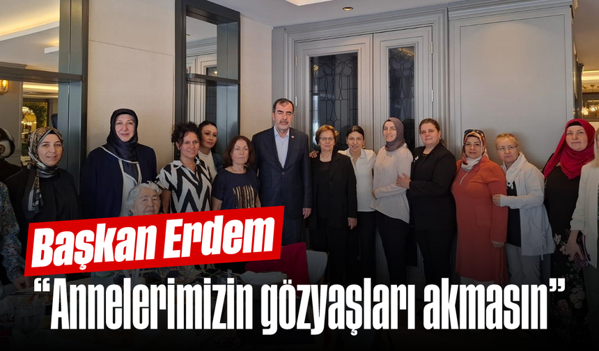 Başkan Erdem, “Annelerimizin gözyaşları akmasın”