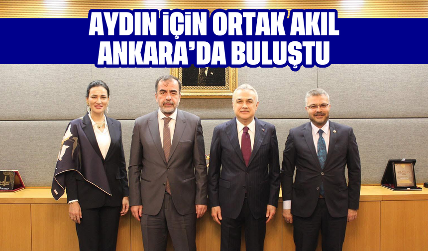 Aydın için ortak akıl Ankara’da buluştu