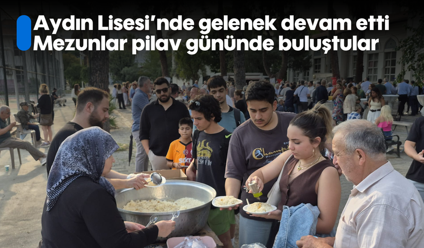 Aydın Lisesi’nde gelenek devam etti: Mezunlar, pilav gününde buluştular