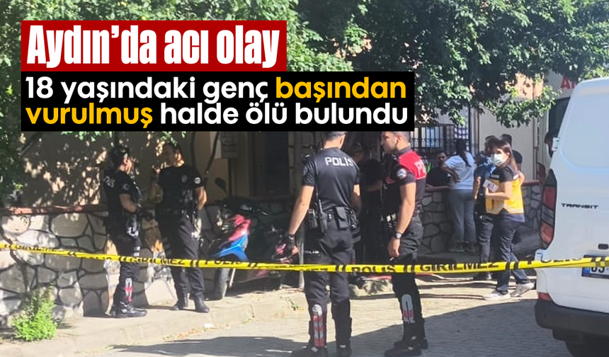 Aydın'da acı olay: 18 yaşındaki genç başından vurulmuş halde ölü bulundu