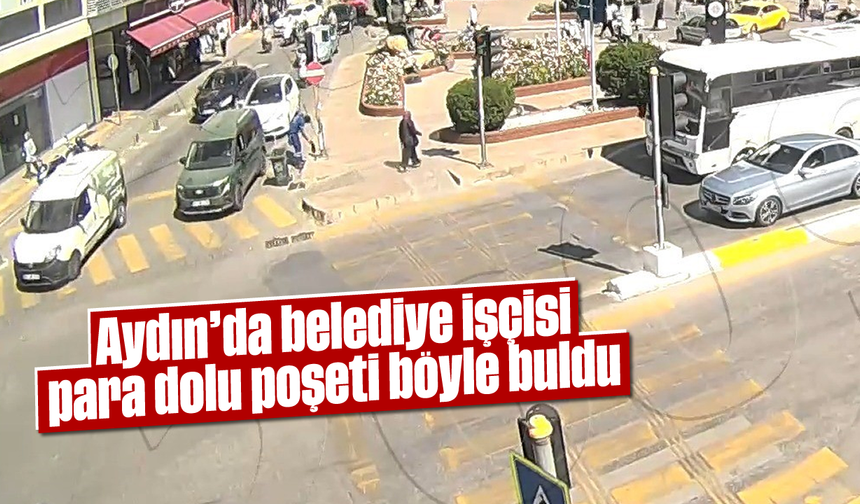 Aydın'da belediye işçisi para dolu poşeti böyle buldu
