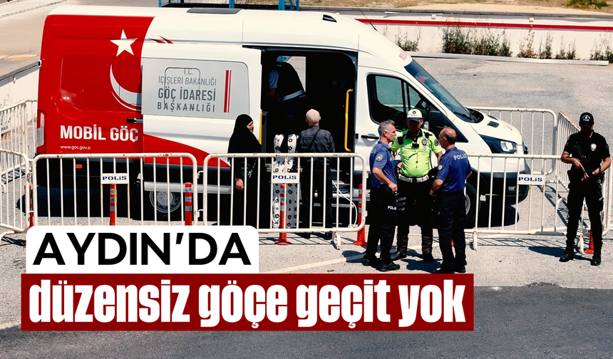 Aydın’da düzensiz göçe geçit yok