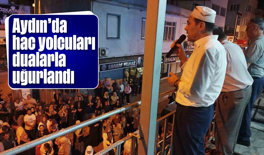 Aydın'da hac yolcuları dualarla uğurlandı