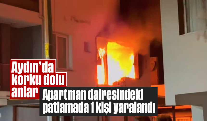 Aydın'da korku dolu anlar: Apartman dairesindeki patlamada 1 kişi yaralandı