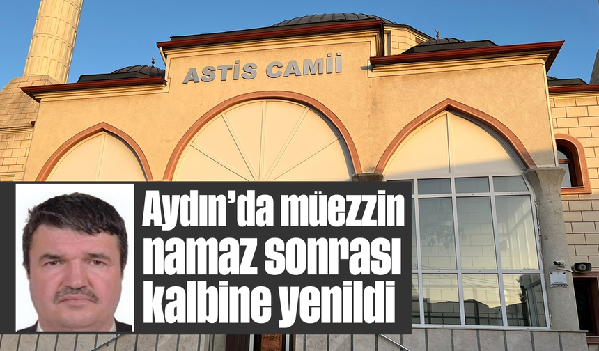 Aydın'da müezzin namaz sonrası kalbine yenildi