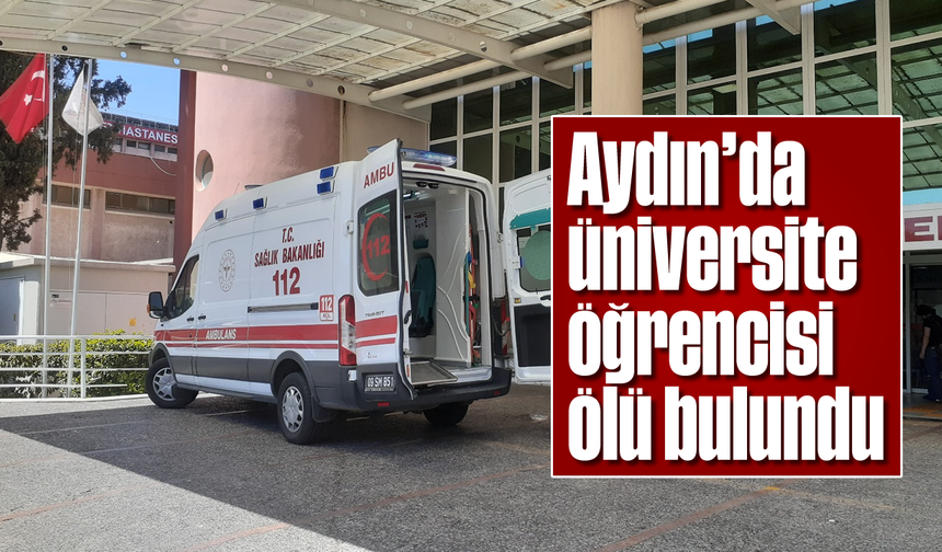 Aydın’da üniversite öğrencisi ölü bulundu