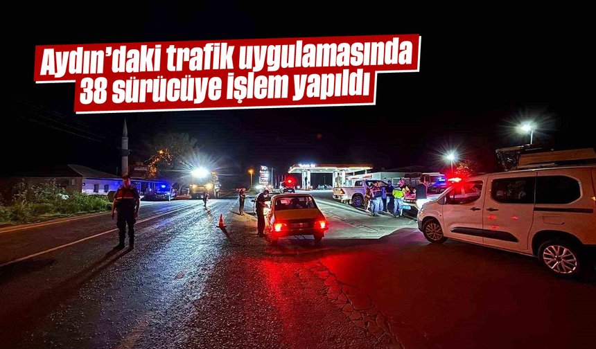 Aydın’daki trafik uygulamasında 38 sürücüye işlem yapıldı