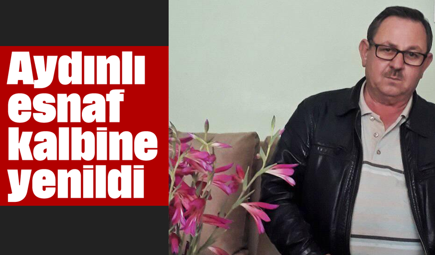 Aydınlı esnaf, kalbine yenildi