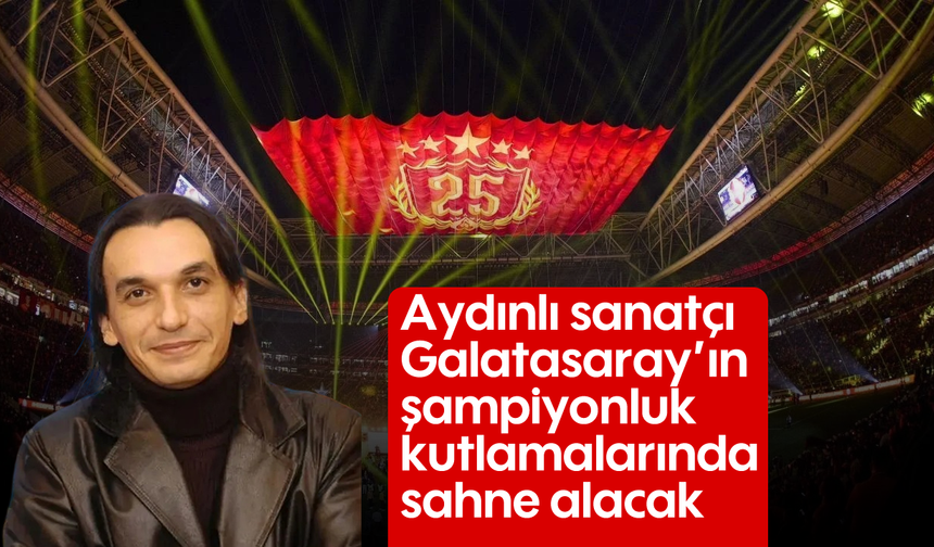Aydınlı sanatçı, Galatasaray’ın şampiyonluk kutlamalarında sahne alacak