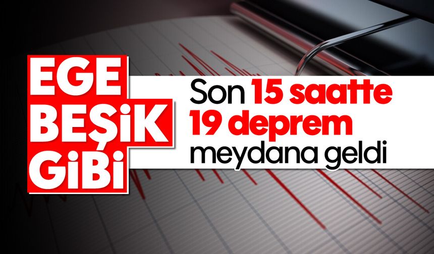 Ege Beşik gibi, son 15 saatte 19 deprem meydana geldi