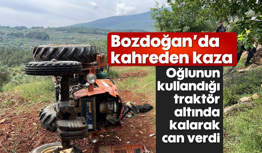 Bozdoğan’da kahreden kaza: Oğlunun kullandığı traktör altında kalarak can verdi