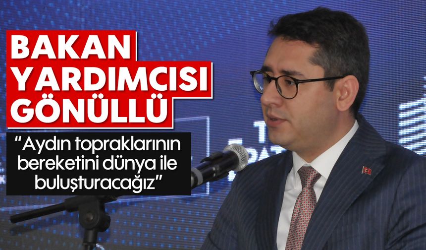 'Aydın topraklarının bereketini dünya ile buluşturacağız'
