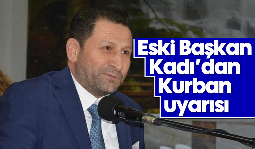 Eski Başkan Kadı’dan Kurban uyarısı