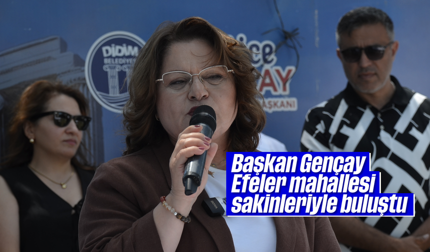 Başkan Gençay, Efeler mahallesi sakinleriyle buluştu