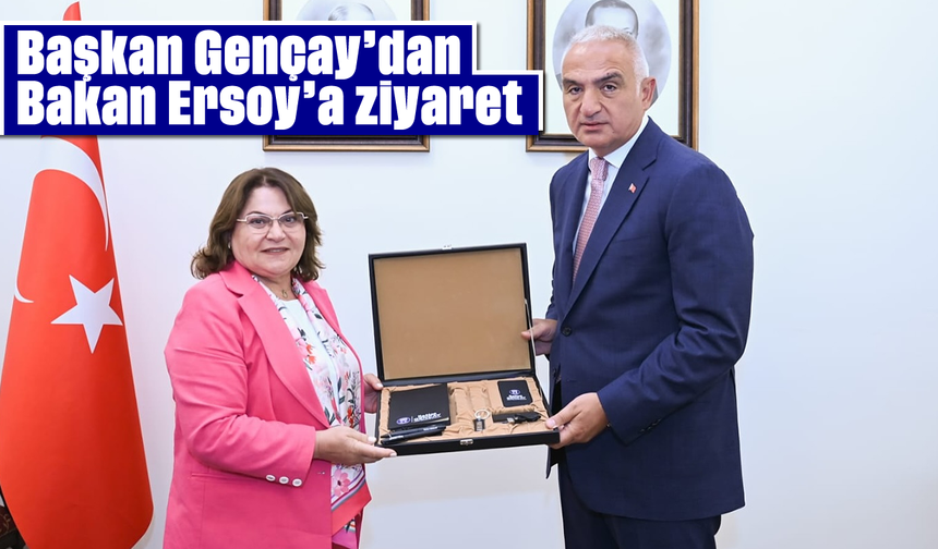 Başkan Gençay’dan Bakan Ersoy’a ziyaret