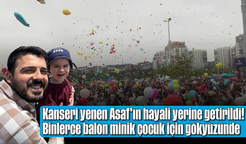 Kanseri yenen Asaf'ın hayali yerine getirildi! Binlerce balon minik çocuk için gökyüzünde