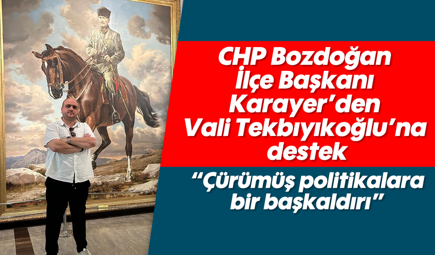 CHP Bozdoğan İlçe Başkanı Karayer'den Vali Tekbıyıkoğlu’na destek