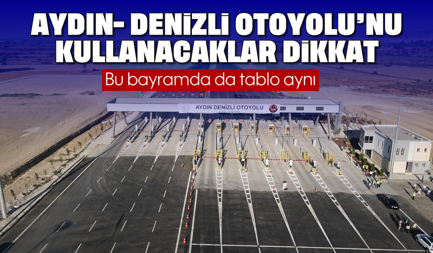 Aydın- Denizli Otoyolu’nu kullanacaklar dikkat: Bu bayramda da tablo aynı