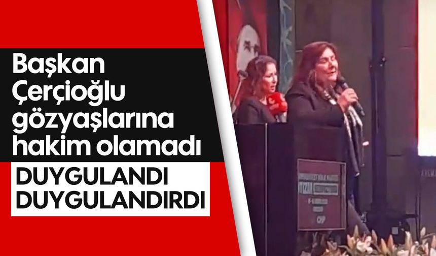 Başkan Çerçioğlu, gözyaşlarına hakim olamadı