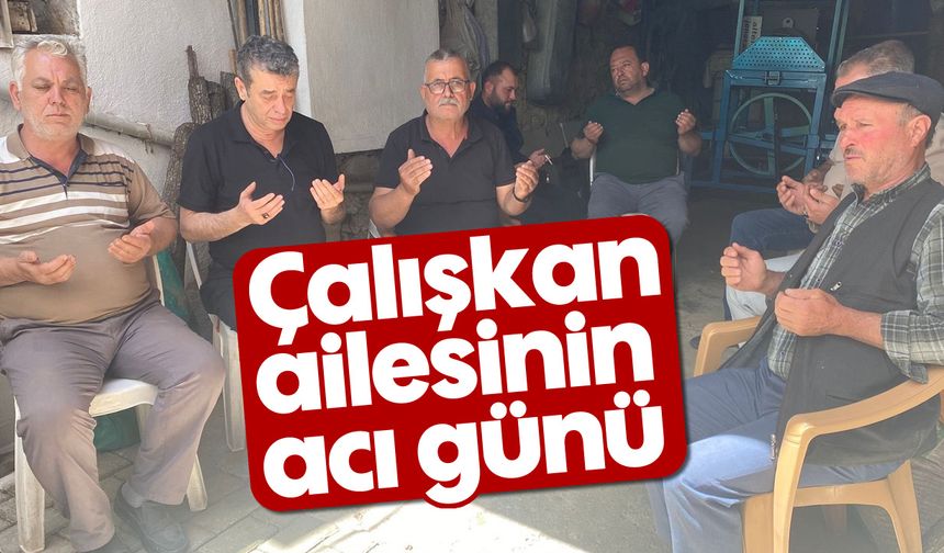 Çalışkan ailesinin acı günü